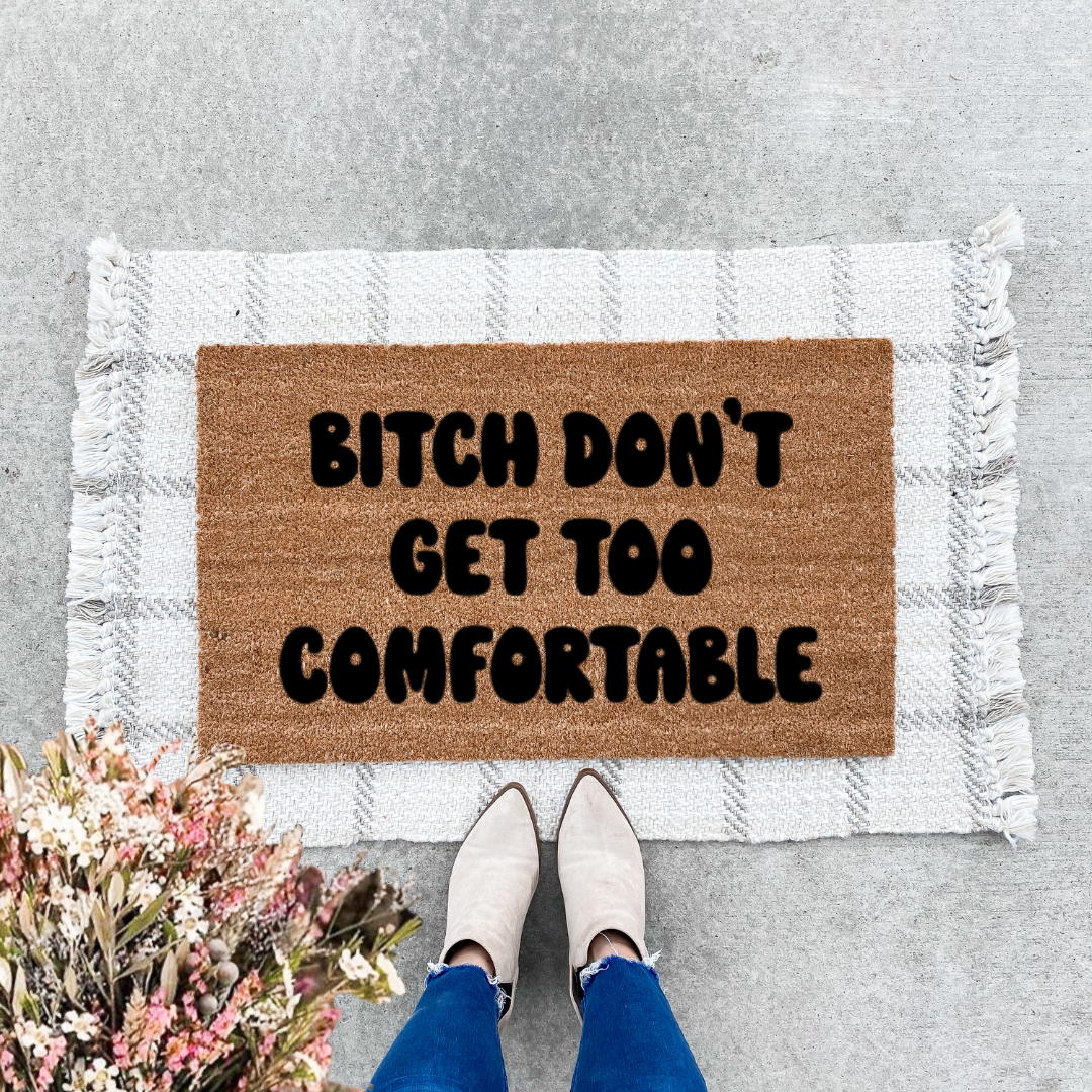 Bitch Don't Get Too Comfortable Doormat