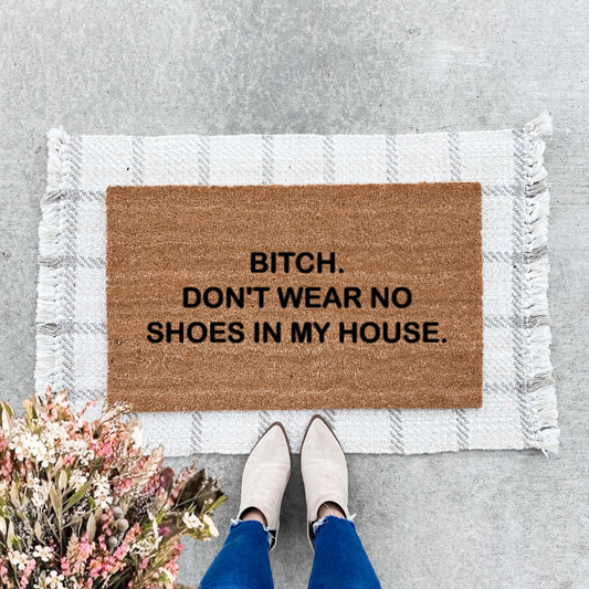 Bitch Don't Wear No Shoes In My House Doormat